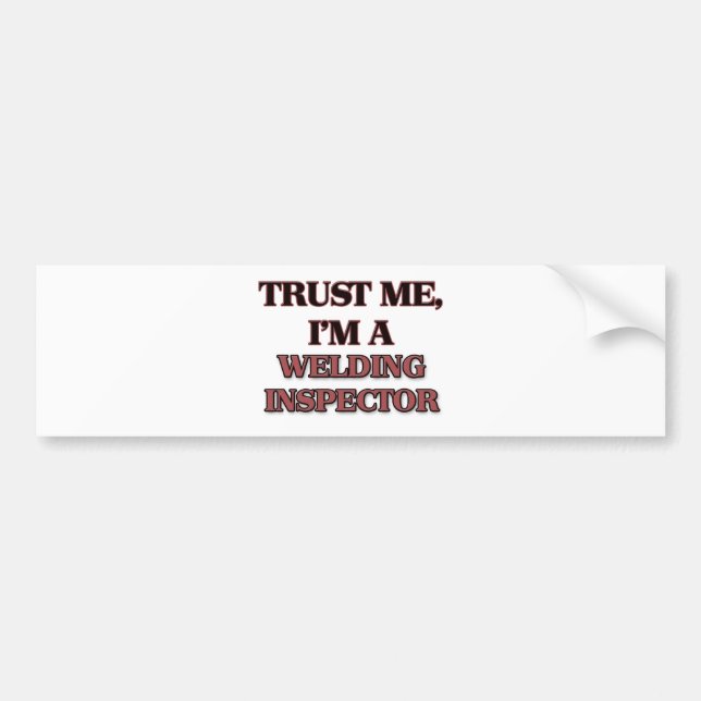 Trust Me I'm A WELDING INSPECTOR Bumper Sticker (Front)