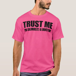 Trust Me I'M Almost A Doctor T-Shirt