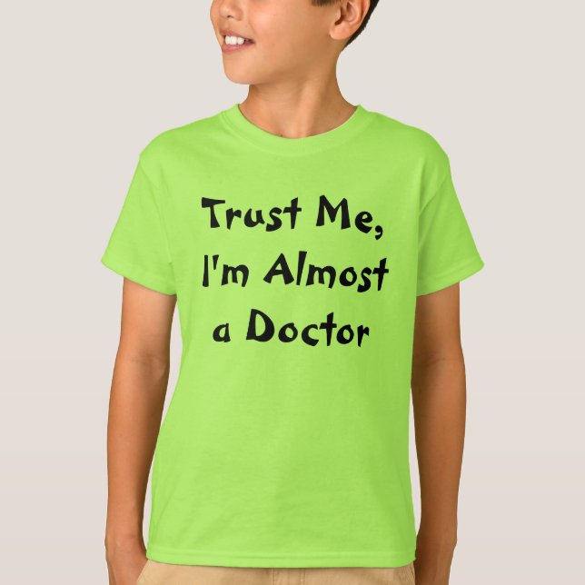 Trust Me,I'm Almost a Doctor T-Shirt (Front)