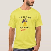 Trust Me I'm Almost A Fun Guy  Funny Fungi