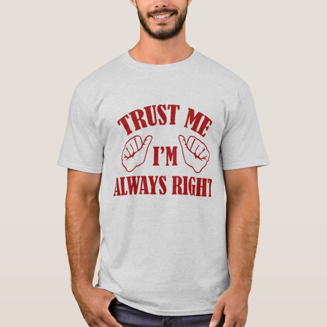 Trust Me I'm Always Right T-Shirt (Front)