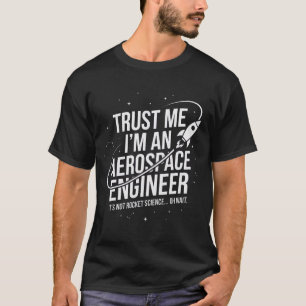 Trust Me I'm an Aerospace Engineer Space & STEM T-Shirt
