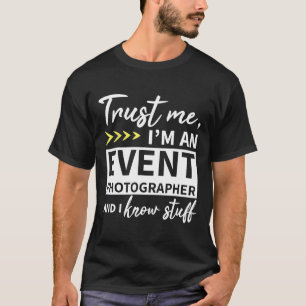 Trust Me I'm an Event Photographer and I know stuf T-Shirt