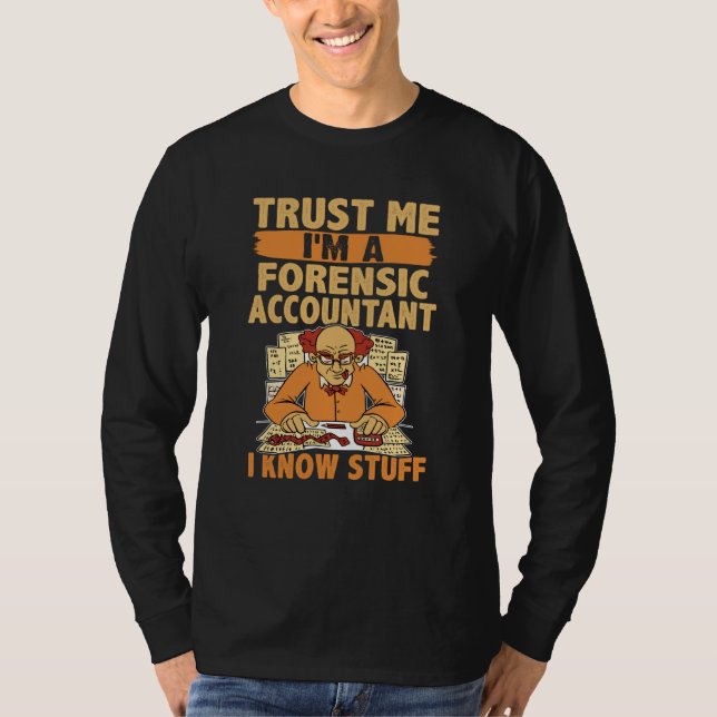 Trust Me I'm An Forensic Accountant I Know Stuff T-Shirt (Front)