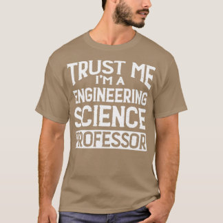 Trust me Im Engineering Science Professor T-Shirt