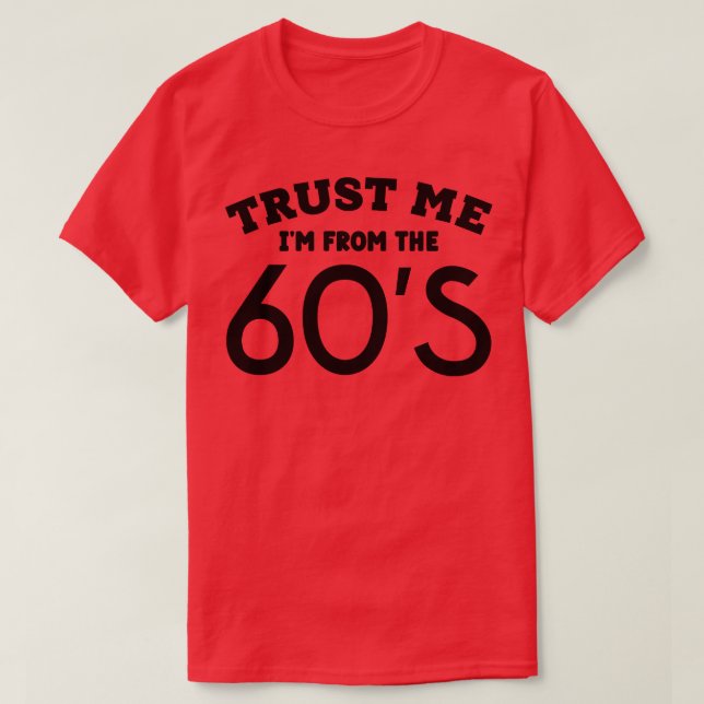 Trust Me Im From the 60s 1 T-Shirt (Design Front)