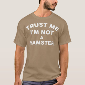 Trust Me Im Not A HAMSTER HAMSTER T-Shirt