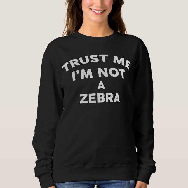 Trust Me I'm Not A ZEBRA  ZEBRA Sweatshirt (Front)