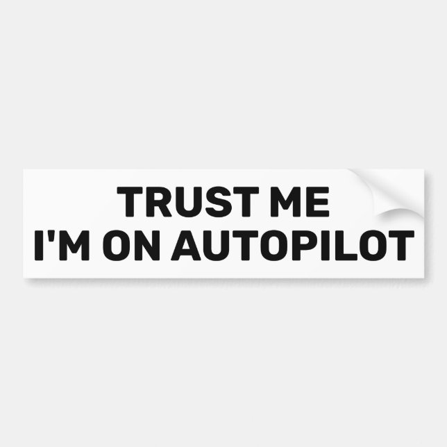 Trust Me - I'm On Autopilot™ Bumper Sticker (Front)