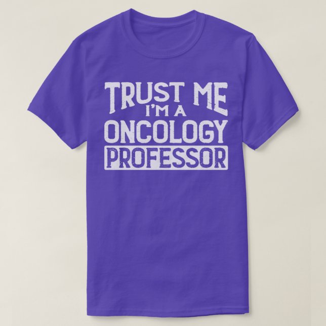 Trust me Im Oncology Professor T-Shirt (Design Front)
