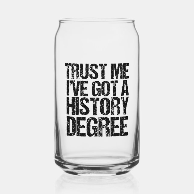 Trust Me I've Got a History Degree Funny Graduate Can Glass (Front)