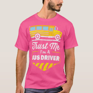 Trust Me Ix27m a Bus Driver Funny Bus Driver Gift T-Shirt