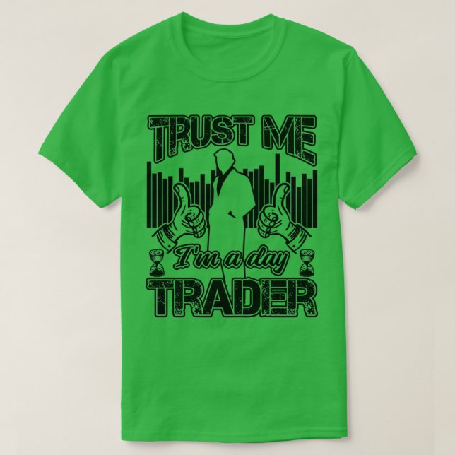 Trust Me Ix27m A Day Trader Funny Investor Quote T-Shirt (Design Front)