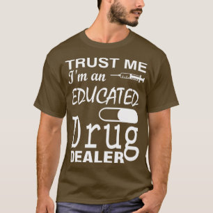 Trust me Ix27m an Educated Drug Dealer Gifts T-Shirt