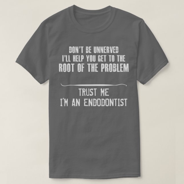 Trust Me Ix27m An Endodontist T-Shirt (Design Front)