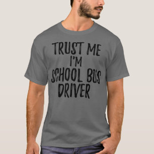 Trust Me Ix27m School Bus Driver Funny Gift Idea T-Shirt