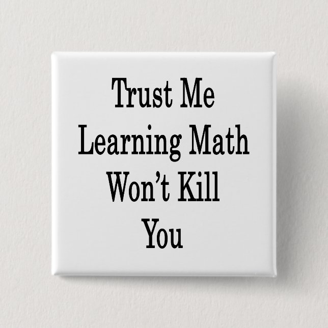 Trust Me Learning Math Won't Kill You 15 Cm Square Badge (Front)