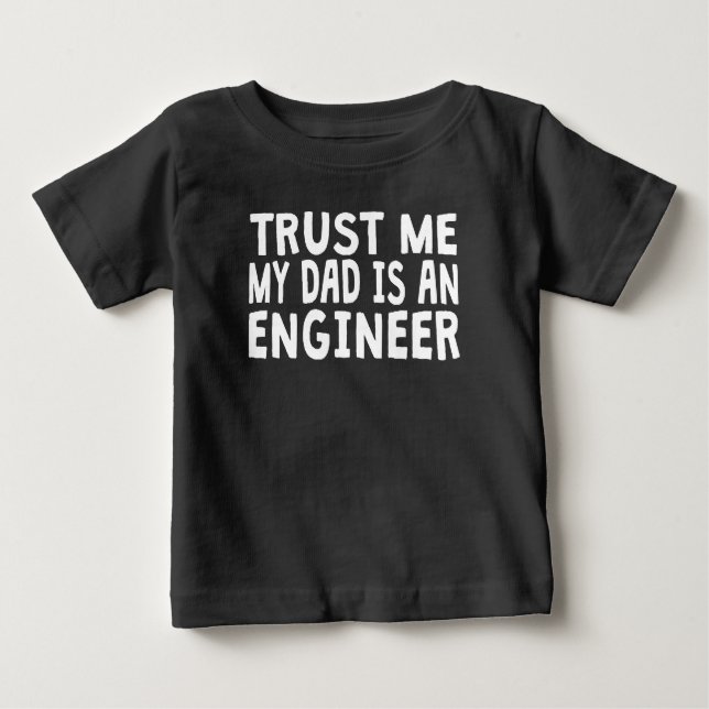 Trust Me My Dad Is An Engineer Baby T-Shirt (Front)