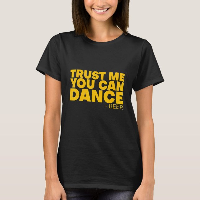Trust Me You Can Dance   Beer   T-Shirt (Front)