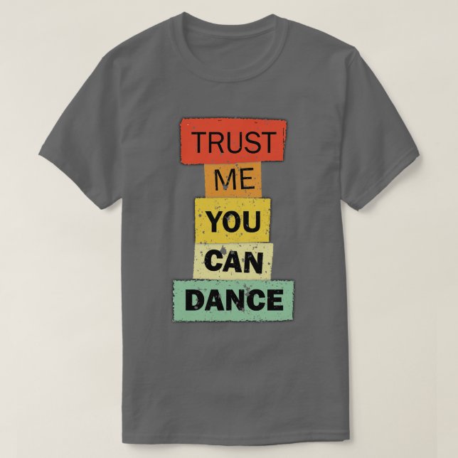 Trust Me You Can Dance funny quote saying T-Shirt (Design Front)