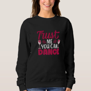 Trust Me You Can Dance I Wine Alcohol White Wine Sweatshirt