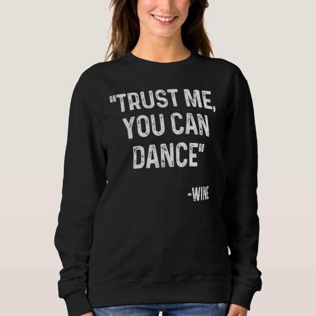 Trust Me You Can Dance  Short Quote Design Sweatshirt (Front)