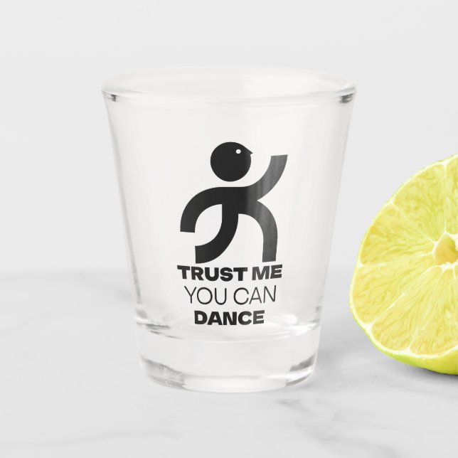 Trust Me You Can Dance Shot Glass (Front)