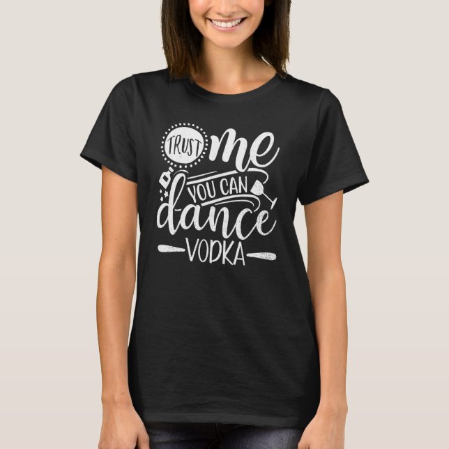 Trust Me You Can Dance Vodka Funny Graphic Tees (Front)