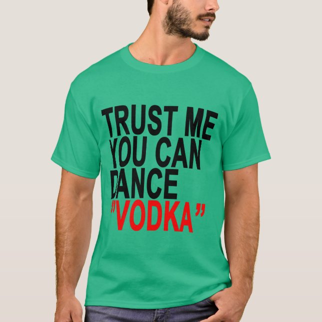 Trust Me You Can Dance Vodka T-Shirts.png T-Shirt (Front)