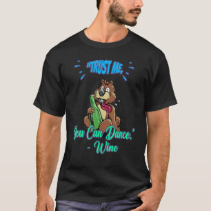 Trust Me You Can Dance Wine Funny Sarcasm Quote T-Shirt