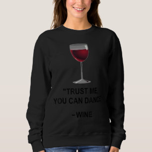 Trust Me You Can Dance Wine Funny Wine Alcohol Dri Sweatshirt
