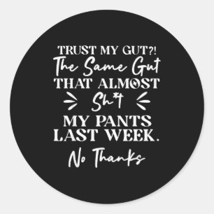Trust My Gut The Same Gut That My Pants Last Week  Classic Round Sticker