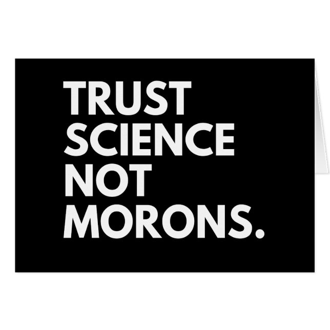 TRUST SCIENCE NOT MORONS (Front Horizontal)