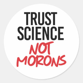 Trust Science Not Morons Classic Round Sticker