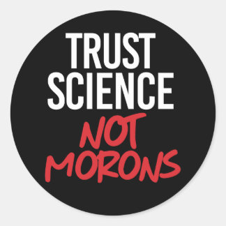 Trust Science Not Morons Classic Round Sticker