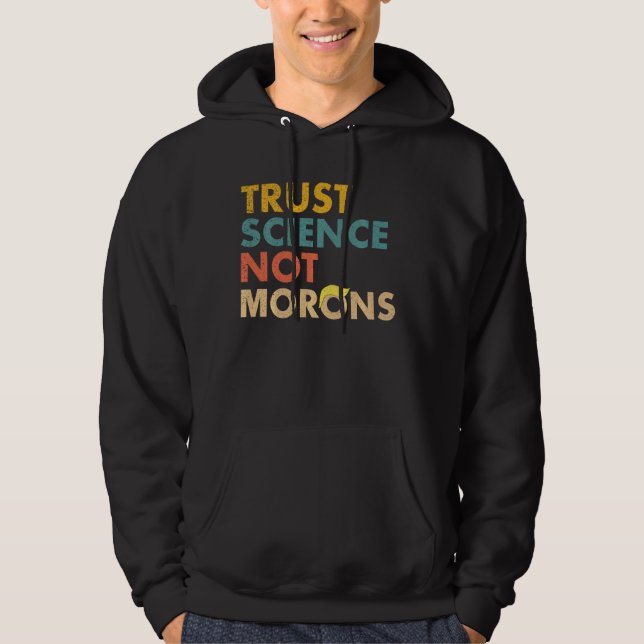 Trust Science Not Morons Funny Science Scientific  Hoodie (Front)