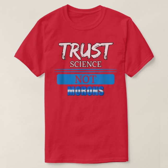 Trust Science Not Morons - Funny Text  T-Shirt (Design Front)