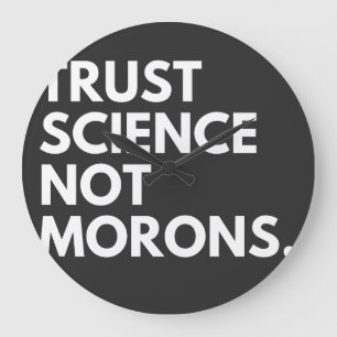 TRUST SCIENCE NOT MORONS LARGE CLOCK