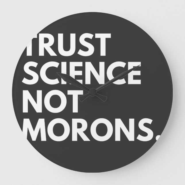 TRUST SCIENCE NOT MORONS LARGE CLOCK (Front)