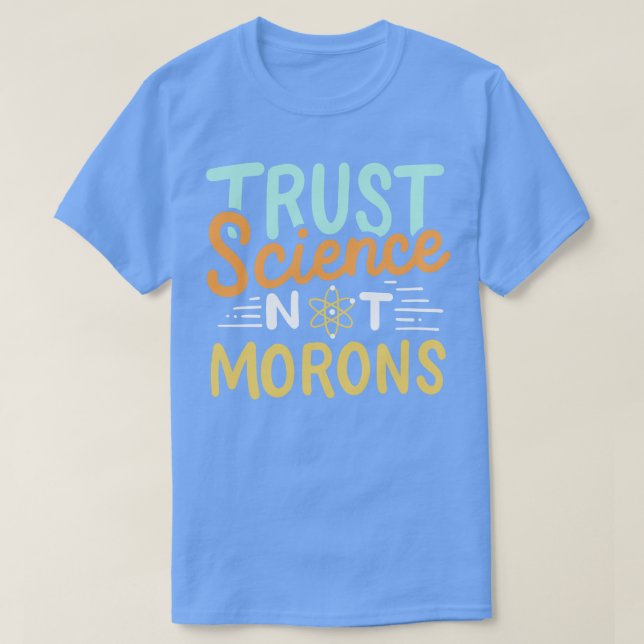 Trust Science Not Morons T-Shirt (Design Front)