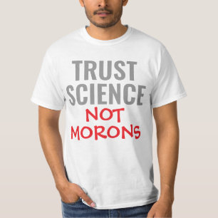 Trust Science Not Morons T-Shirt