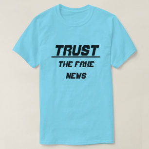 Trust The Fake News T-Shirt