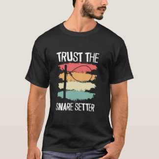 Trust The Snare Setter Animal Trapping Wire Snare  T-Shirt