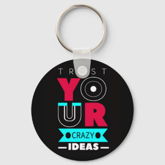 Trust Your Crazy Ideas Key Ring