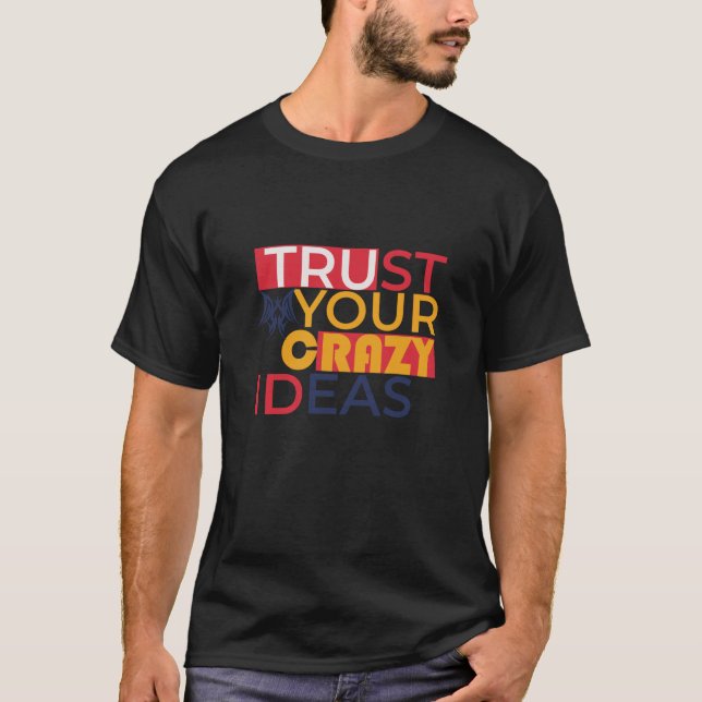 Trust your crazy ideas  T-Shirt (Front)