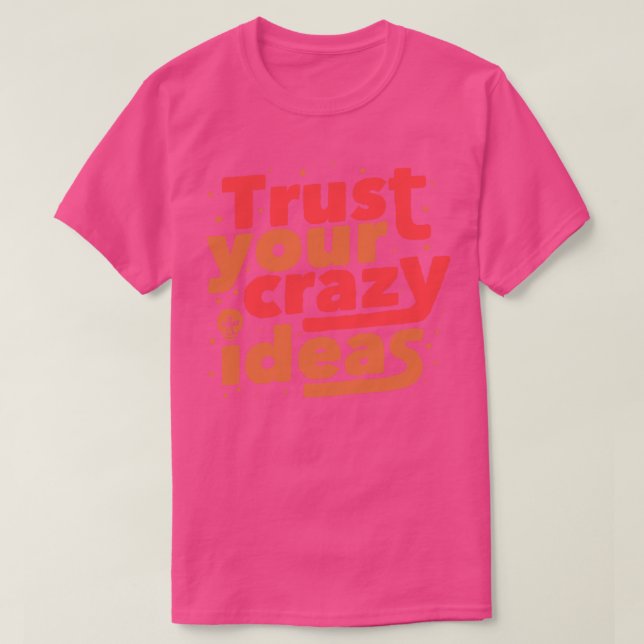 Trust Your Crazy Ideas T-Shirt (Design Front)