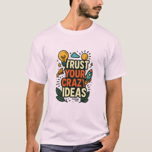 Trust Your Crazy Ideas  T-Shirt