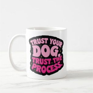 Trust your dog, trust the process coffee mug