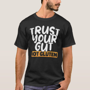 Trust your gut not gluten Celiac Disease Awareness T-Shirt