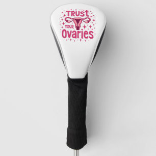 Trust Your Ovaries Womb uterus Awareness Golf Head Cover